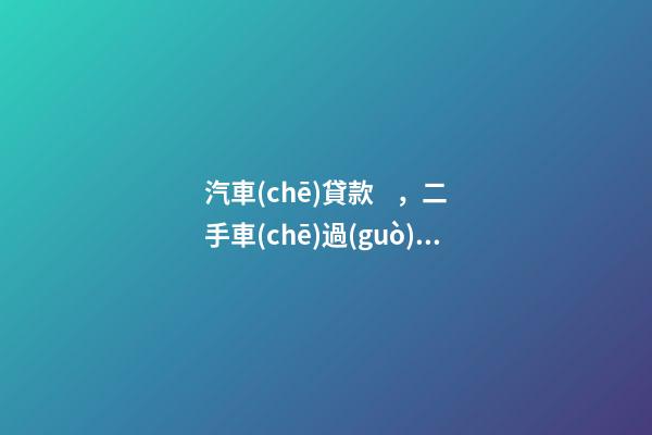 汽車(chē)貸款，二手車(chē)過(guò)戶全解析！讀完此文，從此不求人